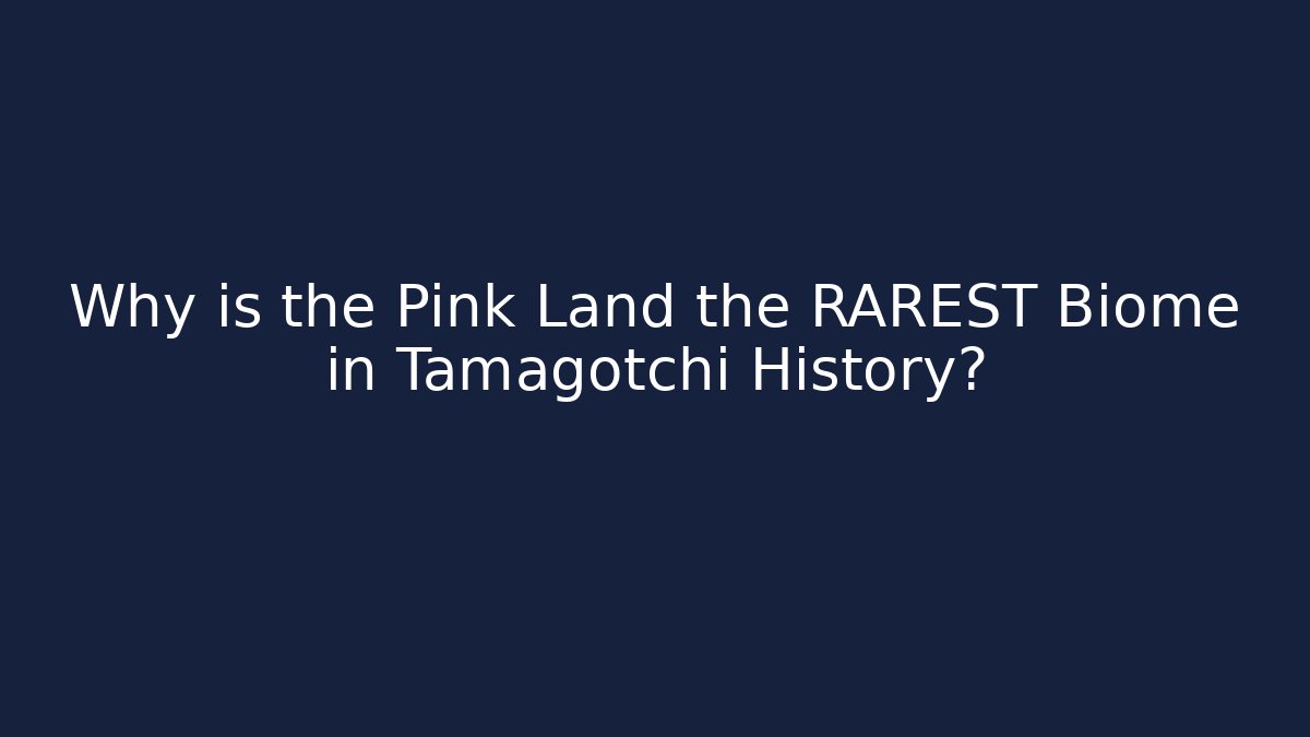 Why is the Pink Land the RAREST Biome in Tamagotchi History?