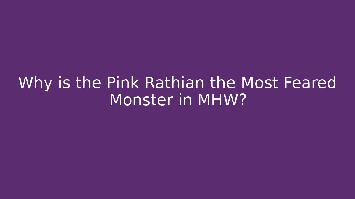 Why is the Pink Rathian the Most Feared Monster in MHW?