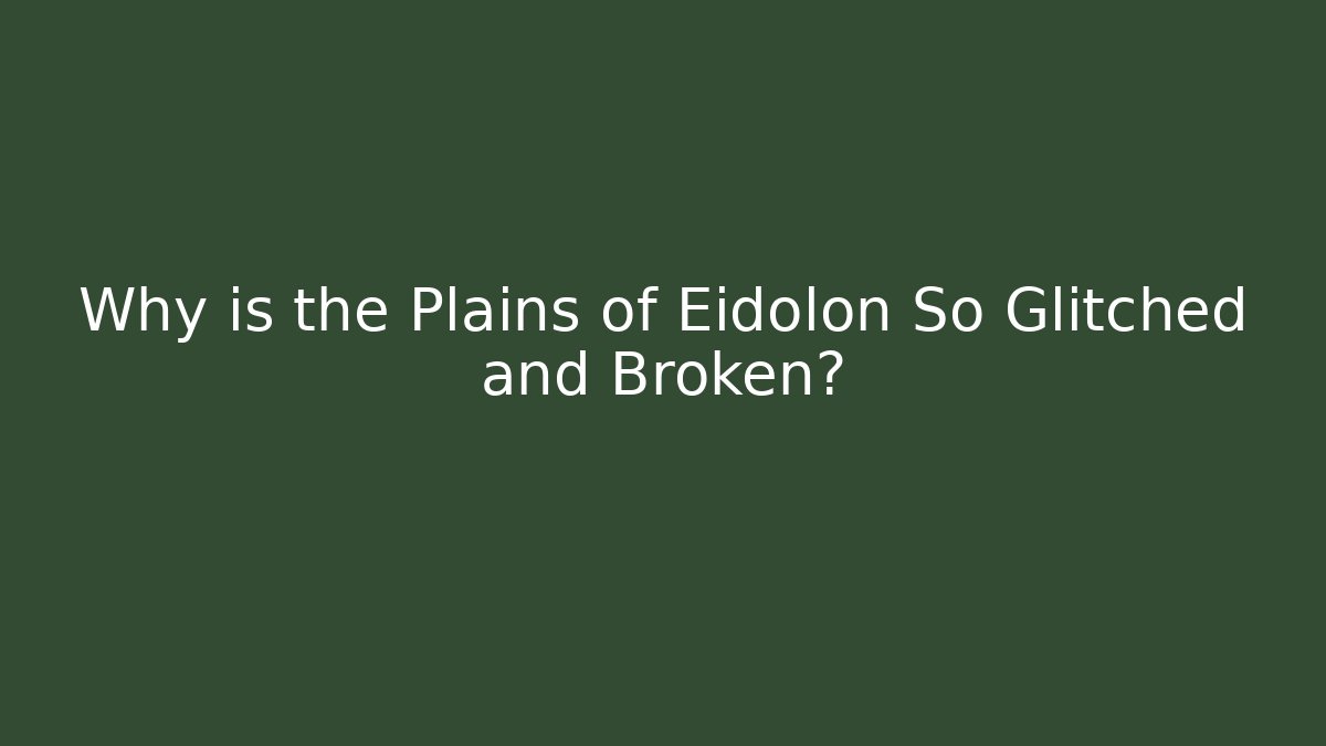 Why is the Plains of Eidolon So Glitched and Broken?