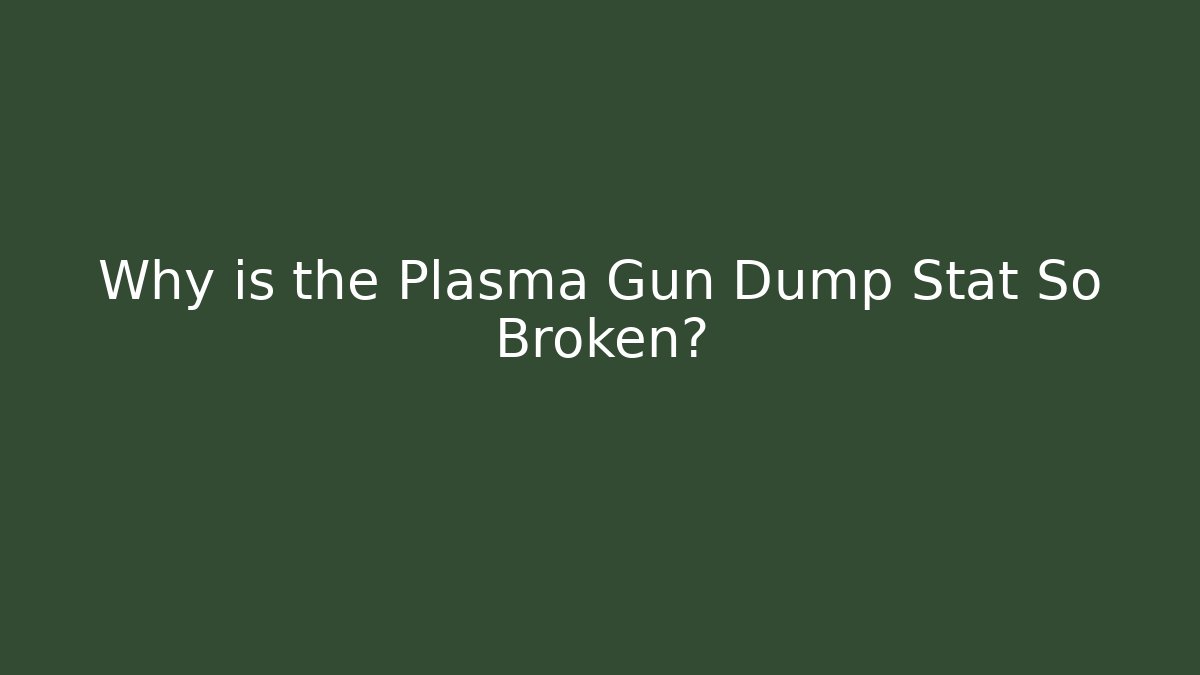 Why is the Plasma Gun Dump Stat So Broken?