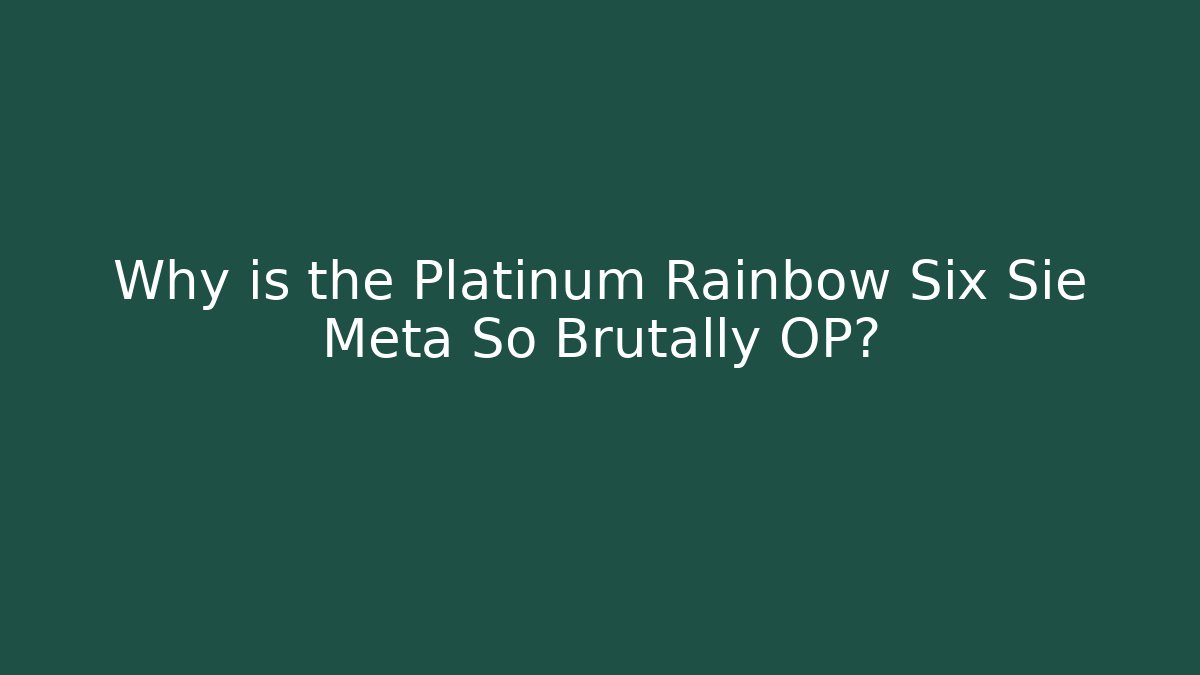 Why is the Platinum Rainbow Six Sie Meta So Brutally OP?