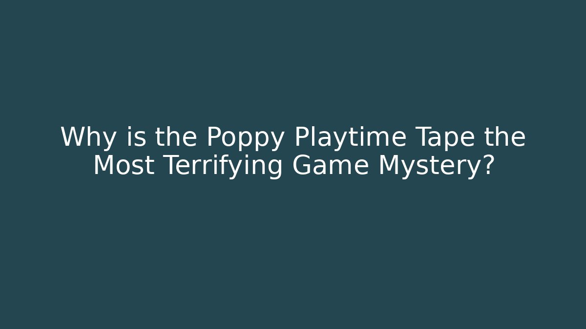 Why is the Poppy Playtime Tape the Most Terrifying Game Mystery?