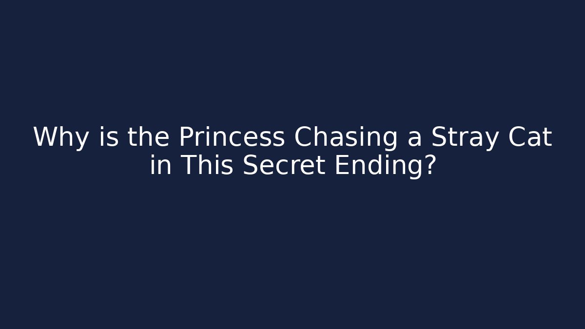 Why is the Princess Chasing a Stray Cat in This Secret Ending?