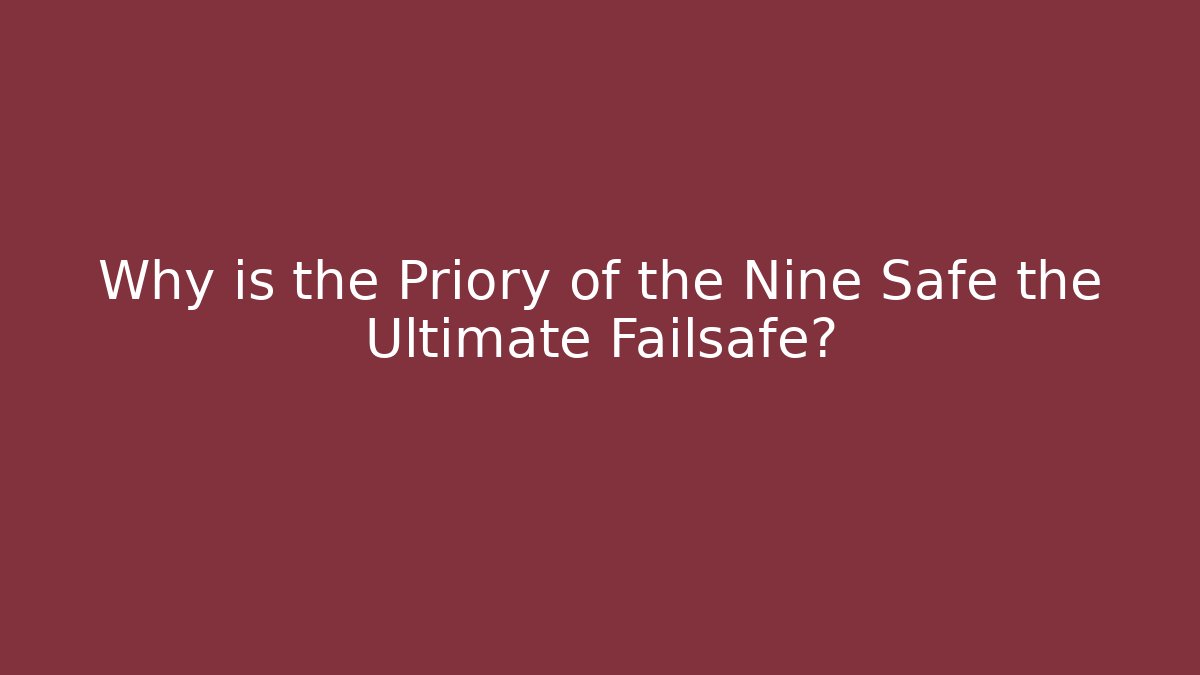 Why is the Priory of the Nine Safe the Ultimate Failsafe?