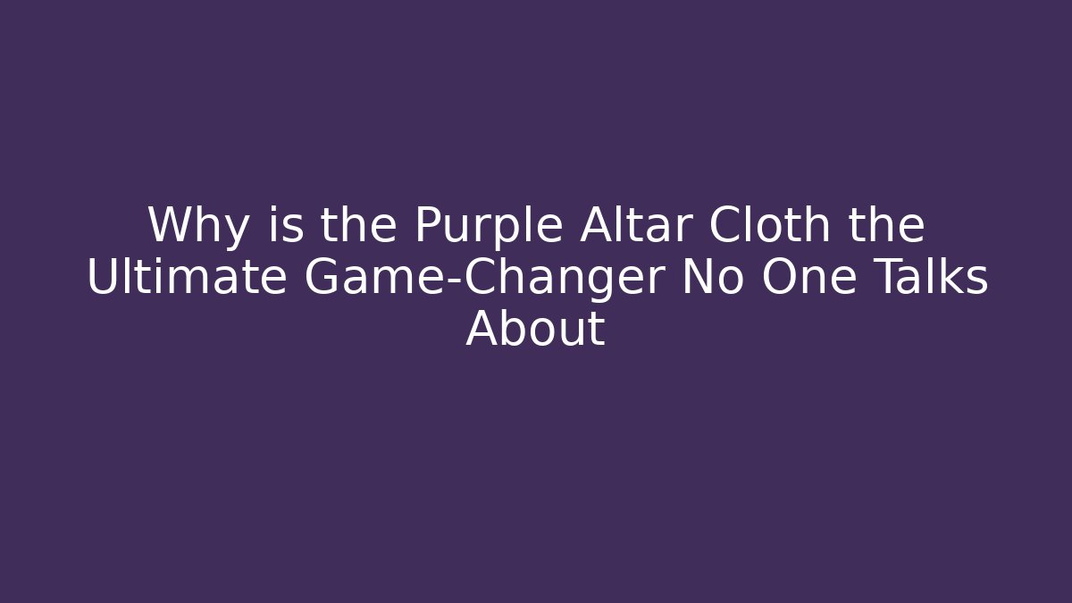 Why is the Purple Altar Cloth the Ultimate Game-Changer No One Talks About