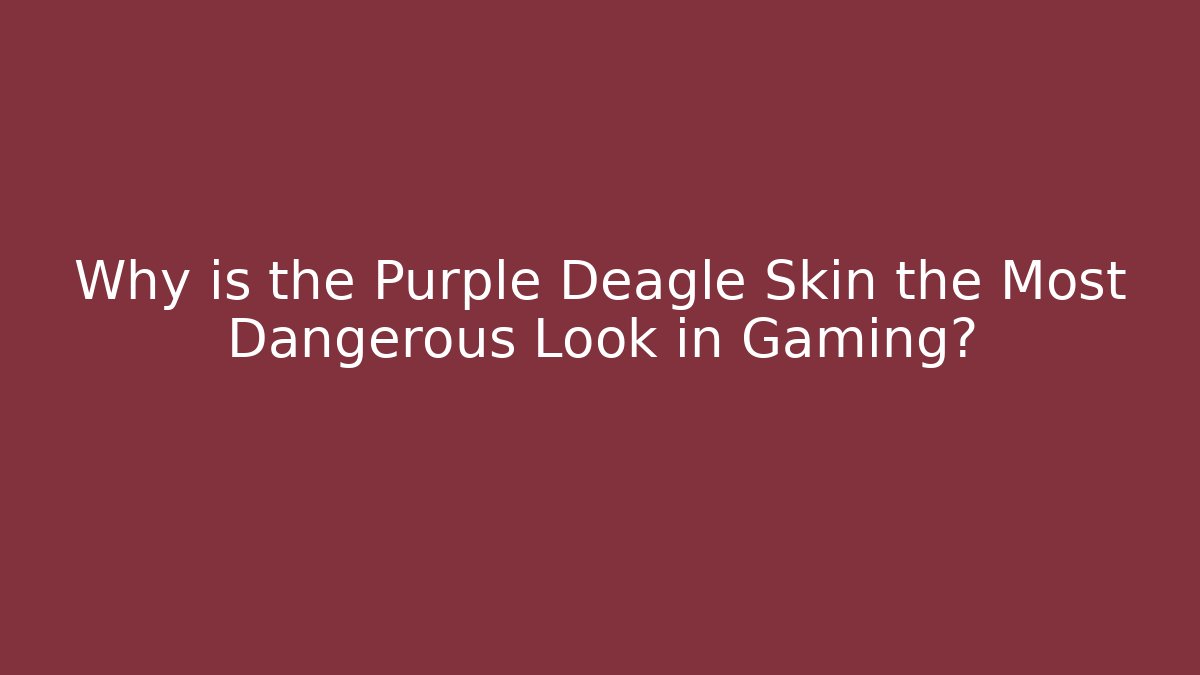 Why is the Purple Deagle Skin the Most Dangerous Look in Gaming?