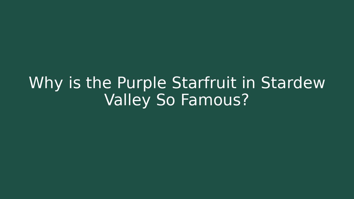 Why is the Purple Starfruit in Stardew Valley So Famous?