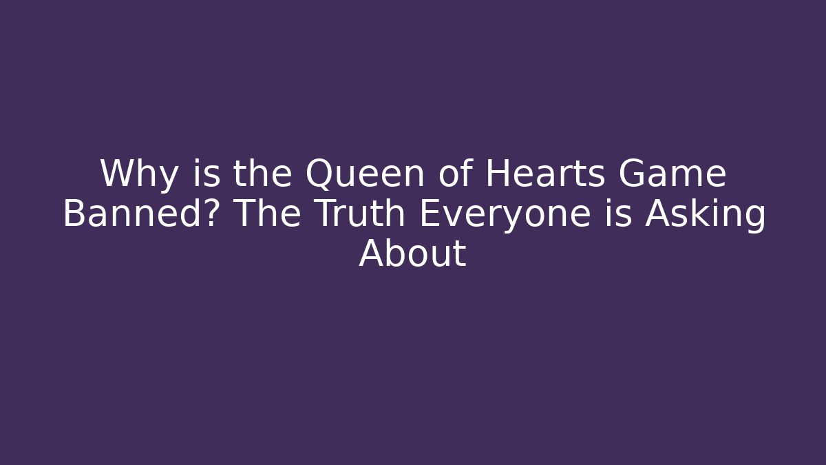 Why is the Queen of Hearts Game Banned? The Truth Everyone is Asking About