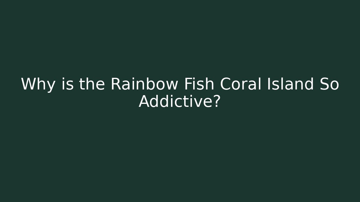 Why is the Rainbow Fish Coral Island So Addictive?