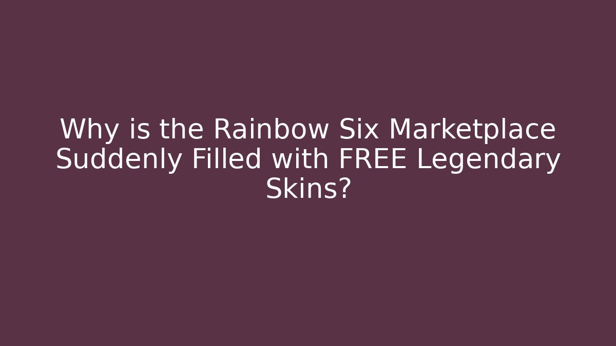 Why is the Rainbow Six Marketplace Suddenly Filled with FREE Legendary Skins?