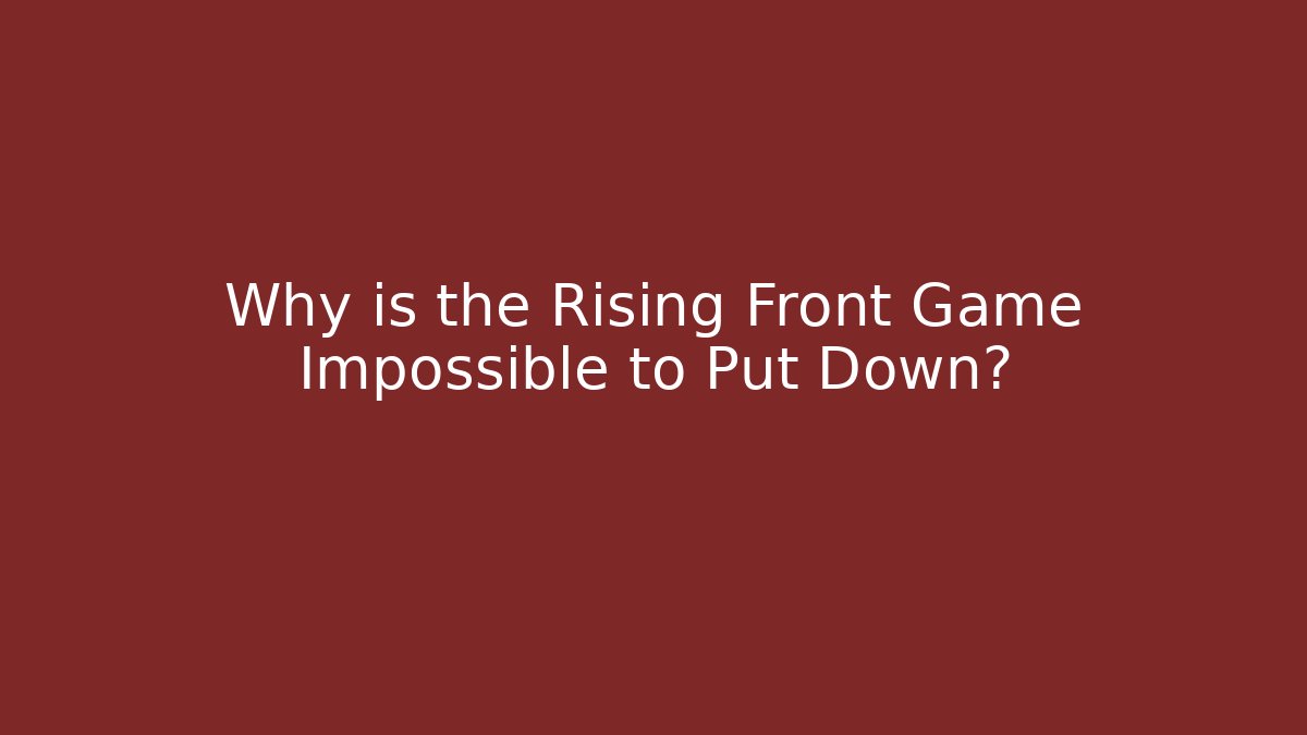 Why is the Rising Front Game Impossible to Put Down? - Create More Assets