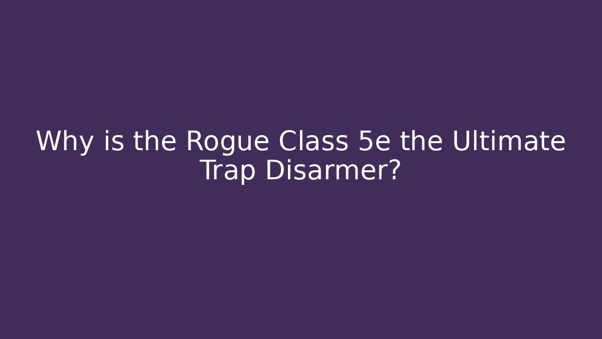 Why is the Rogue Class 5e the Ultimate Trap Disarmer? - Create More Assets