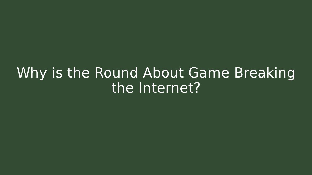Why is the Round About Game Breaking the Internet? - Create More Assets