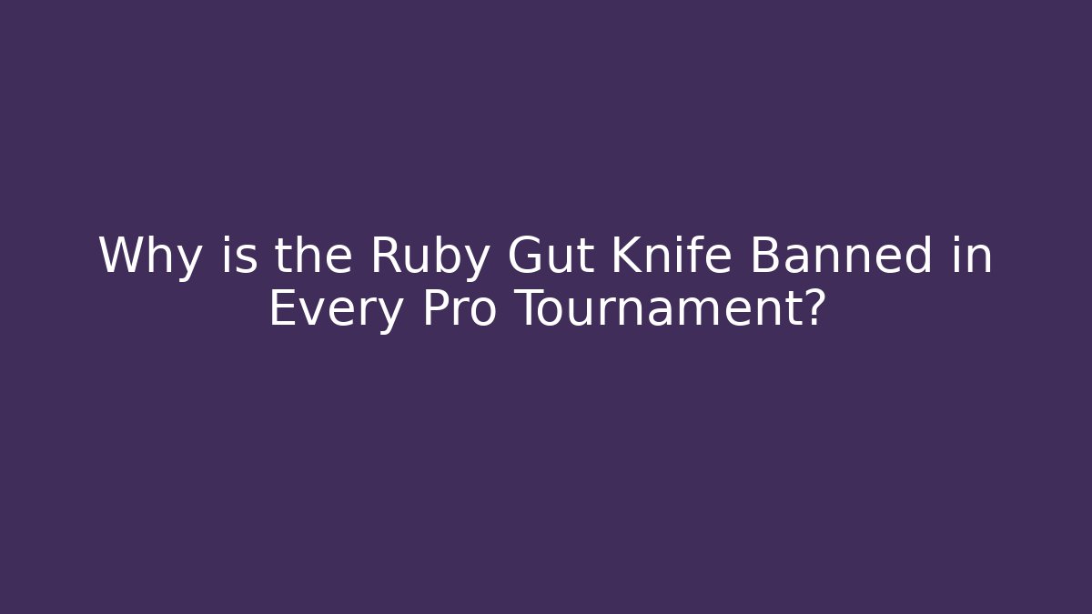 Why is the Ruby Gut Knife Banned in Every Pro Tournament?