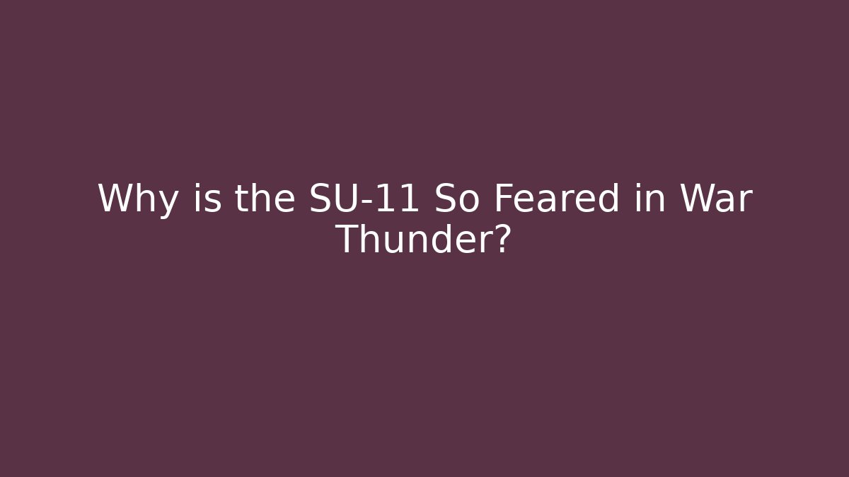 Why is the SU-11 So Feared in War Thunder?