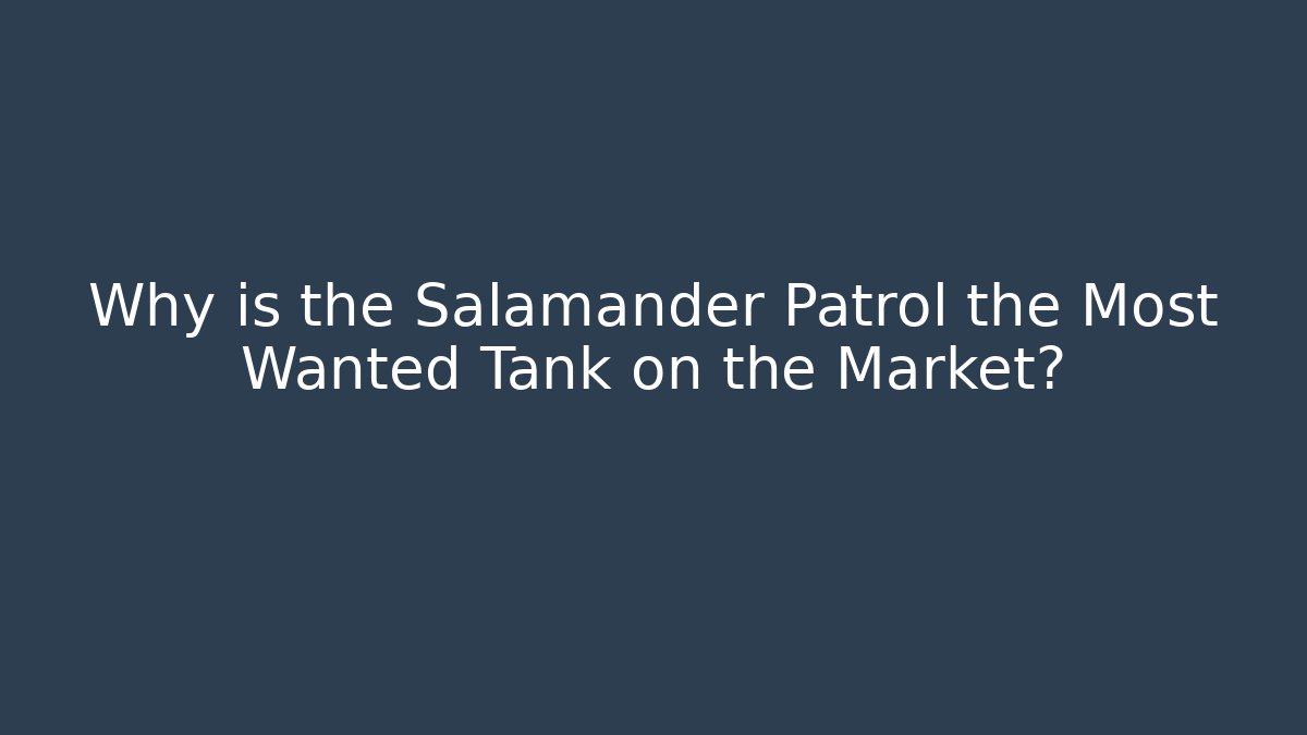 Why is the Salamander Patrol the Most Wanted Tank on the Market?