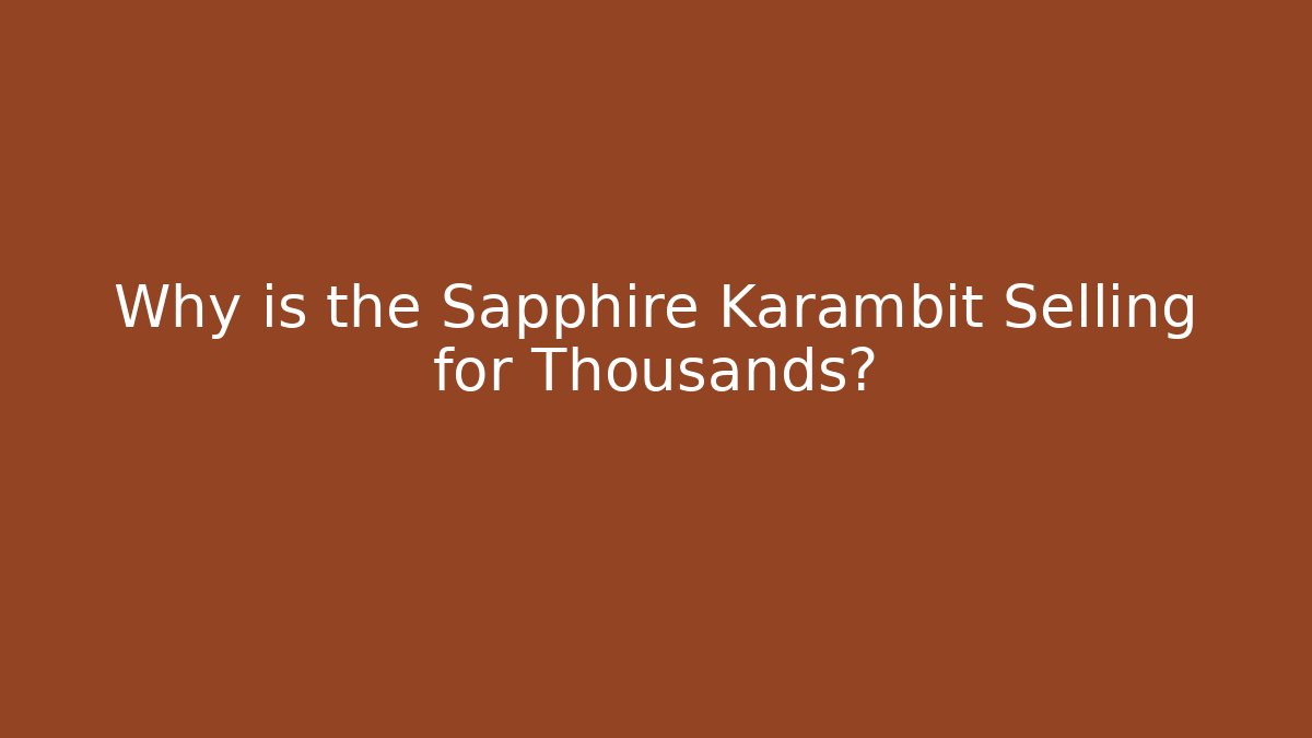 Why is the Sapphire Karambit Selling for Thousands?