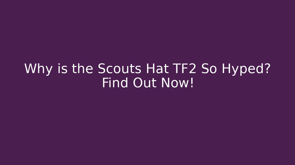 Why is the Scouts Hat TF2 So Hyped? Find Out Now! - Create More Assets