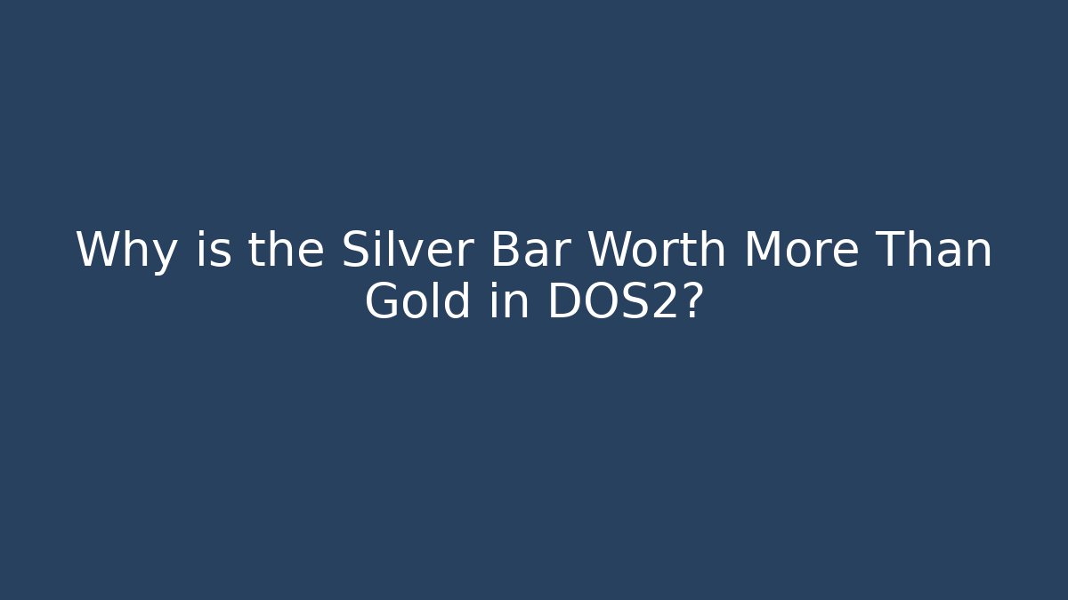 Why is the Silver Bar Worth More Than Gold in DOS2?