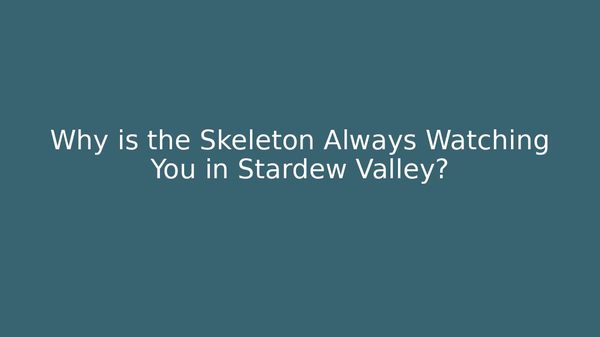 Why is the Skeleton Always Watching You in Stardew Valley?