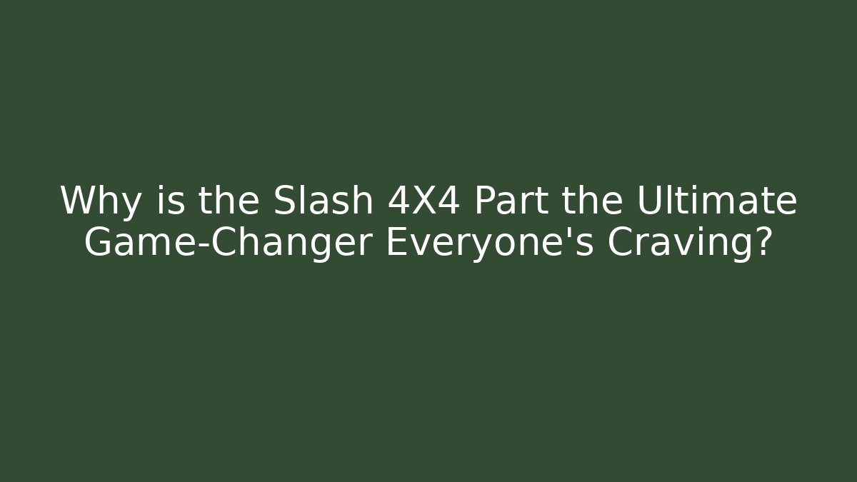 Why is the Slash 4X4 Part the Ultimate Game-Changer Everyone’s Craving?