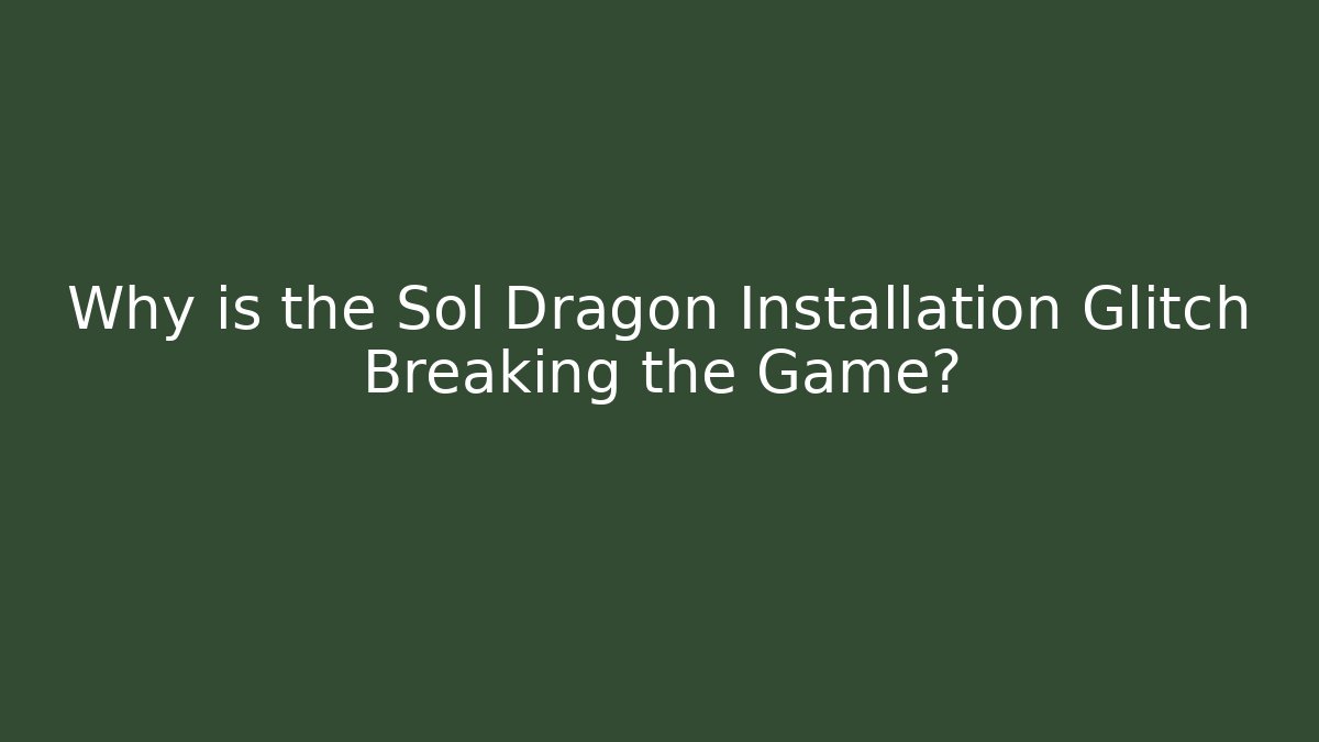 Why is the Sol Dragon Installation Glitch Breaking the Game? - Create More Assets