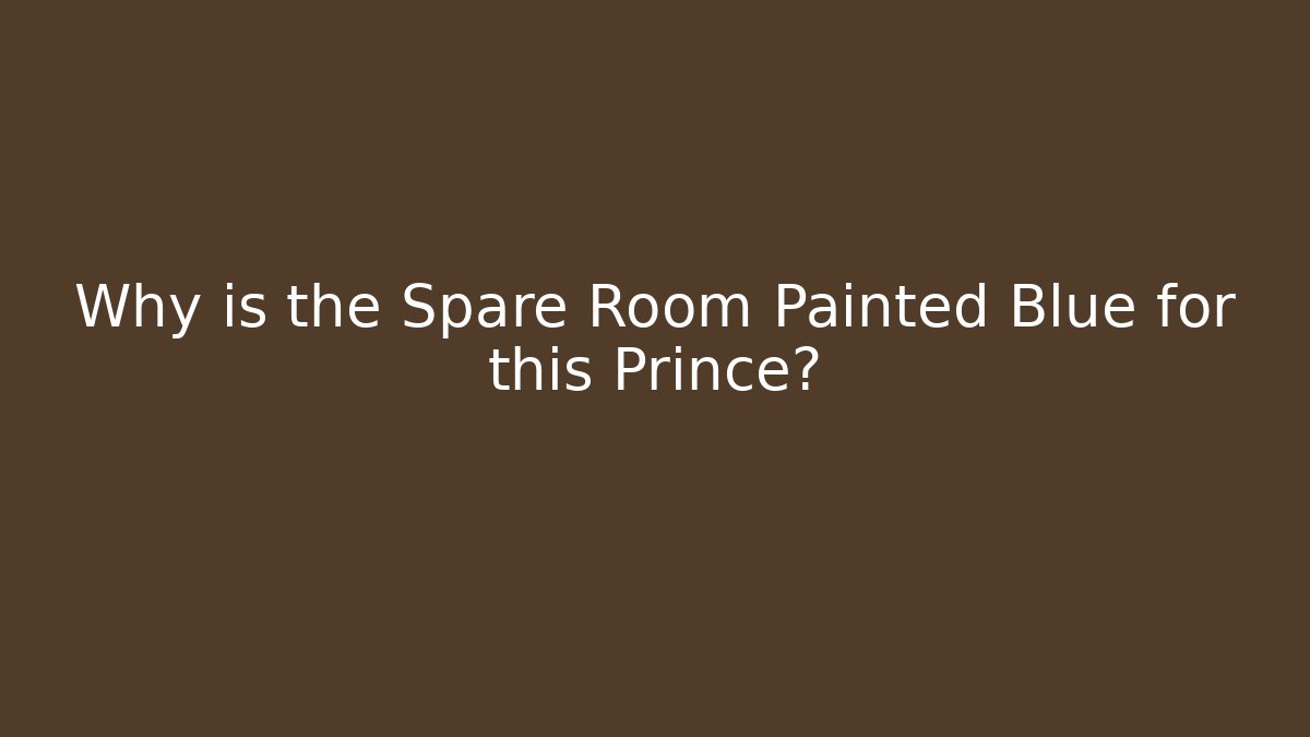 Why is the Spare Room Painted Blue for this Prince?