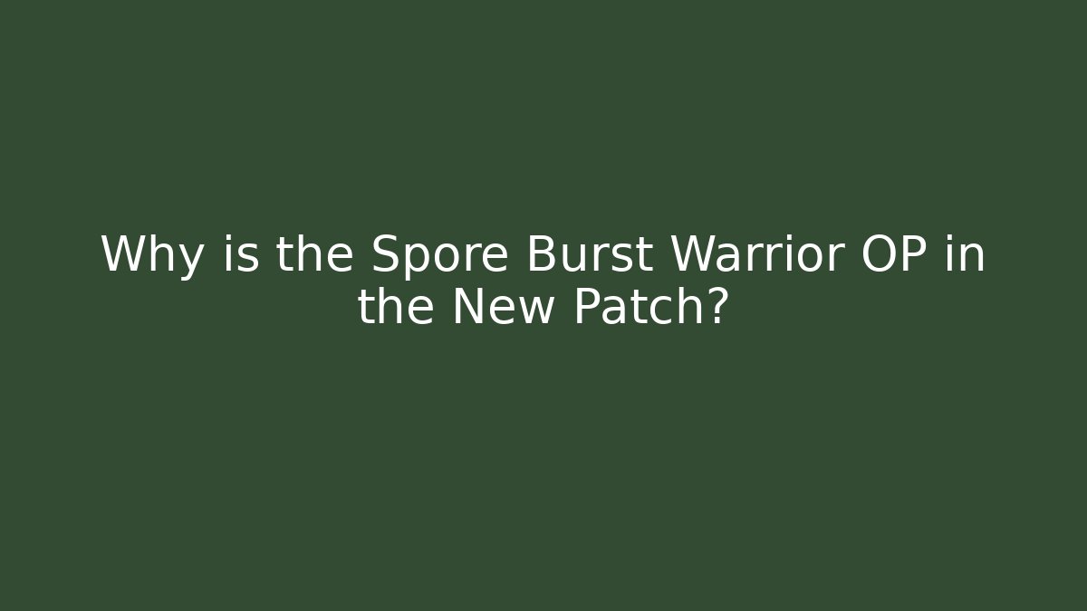 Why is the Spore Burst Warrior OP in the New Patch? - Create More Assets