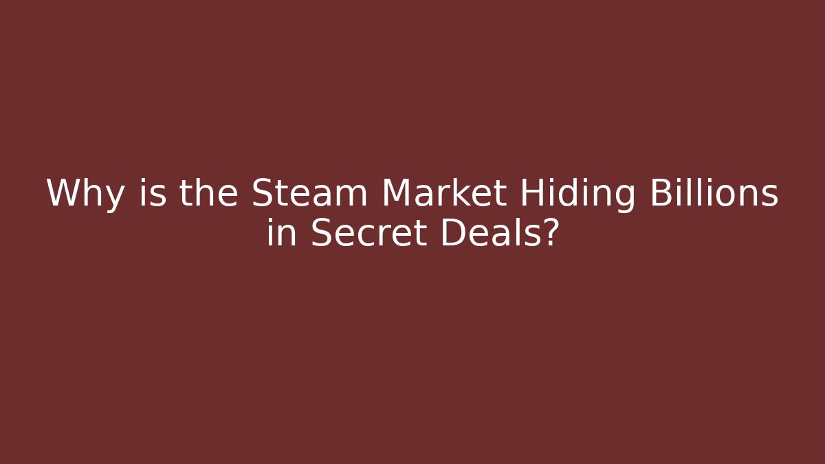 Why is the Steam Market Hiding Billions in Secret Deals?