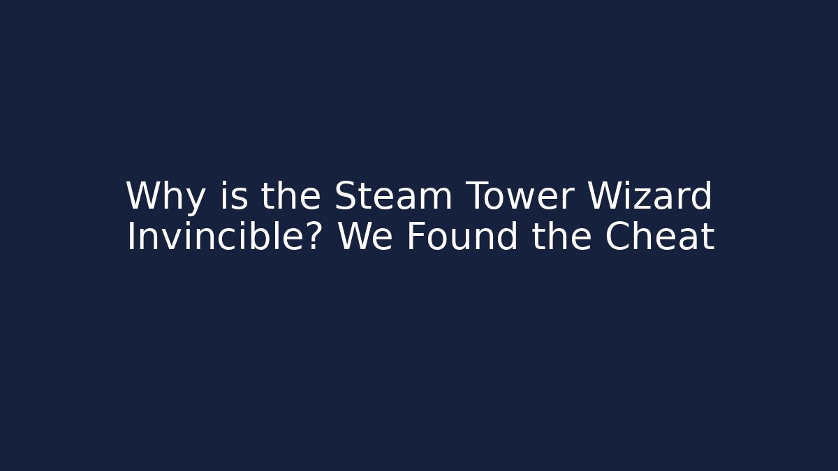Why is the Steam Tower Wizard Invincible? We Found the Cheat - Create More Assets