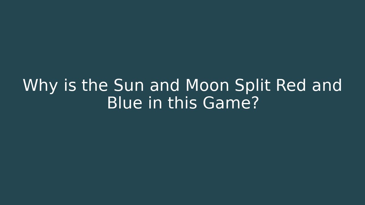 Why is the Sun and Moon Split Red and Blue in this Game?