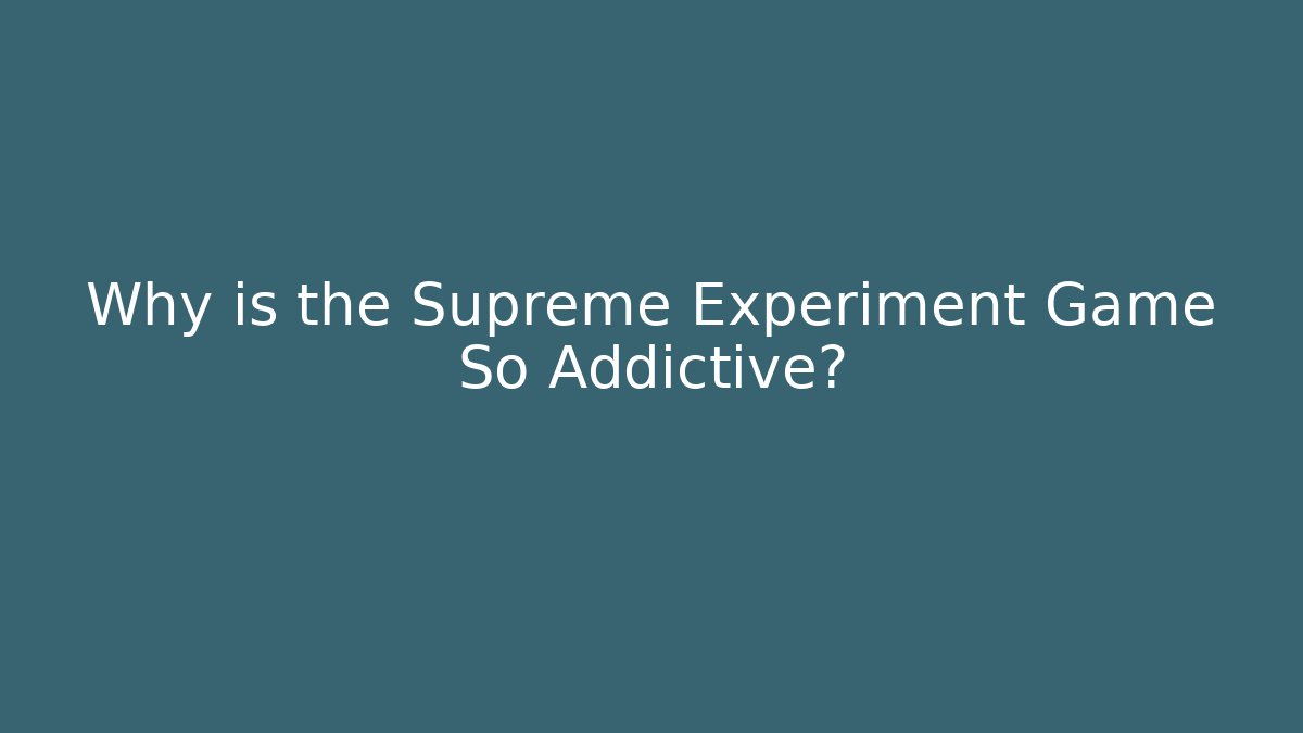 Why is the Supreme Experiment Game So Addictive?