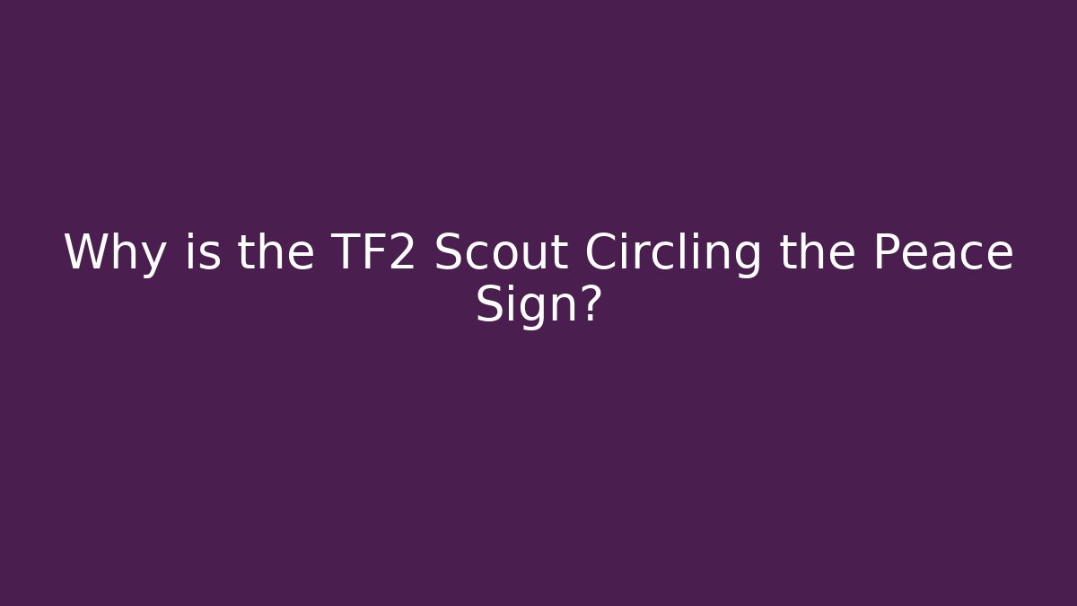 Why is the TF2 Scout Circling the Peace Sign?
