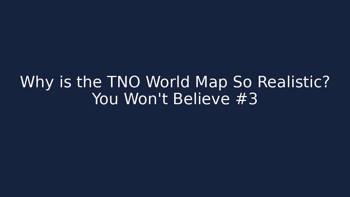 Why is the TNO World Map So Realistic? You Won't Believe #3