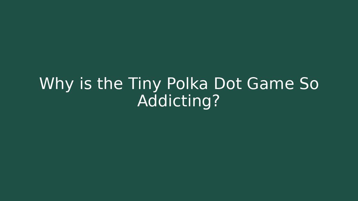 Why is the Tiny Polka Dot Game So Addicting?