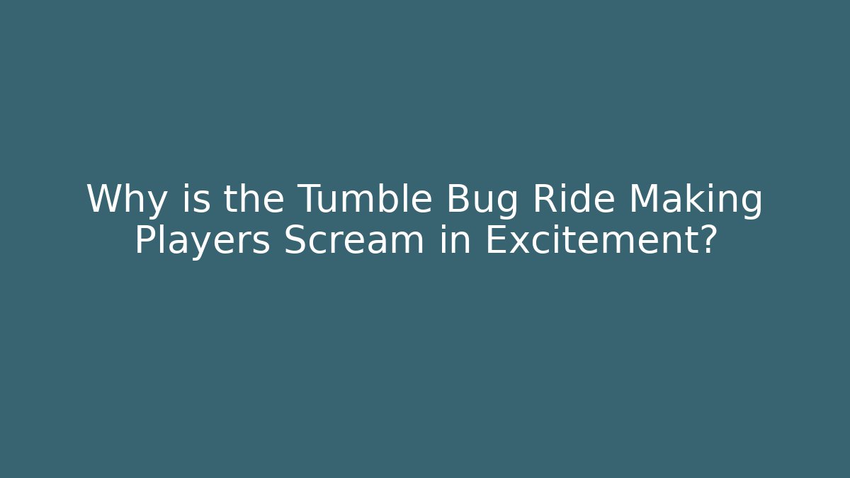 Why is the Tumble Bug Ride Making Players Scream in Excitement?
