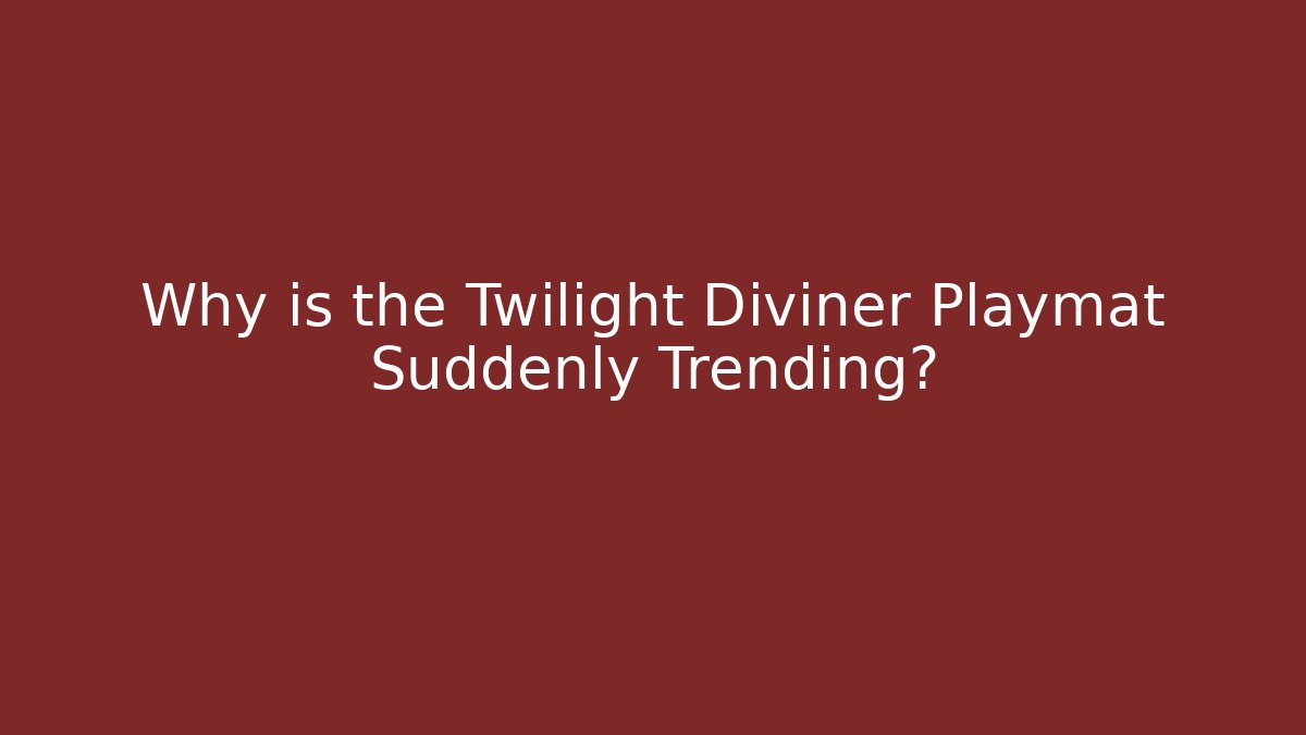 Why is the Twilight Diviner Playmat Suddenly Trending?