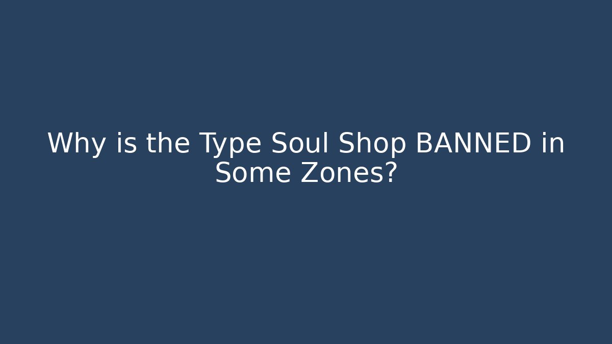 Why is the Type Soul Shop BANNED in Some Zones?