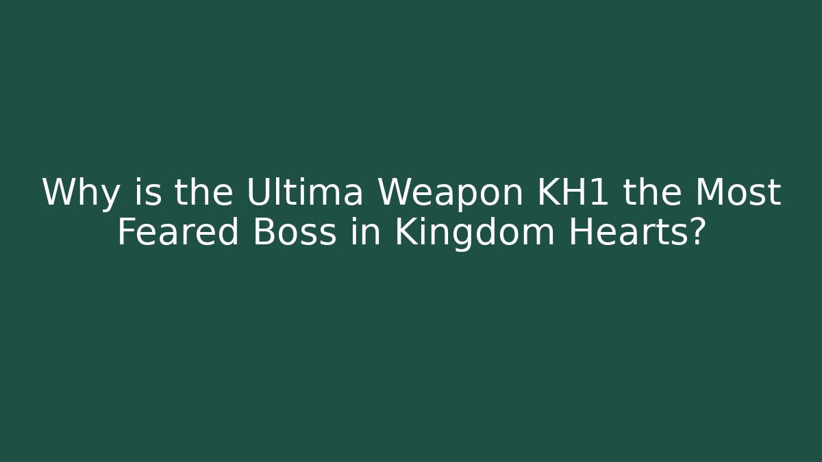 Why is the Ultima Weapon KH1 the Most Feared Boss in Kingdom Hearts?