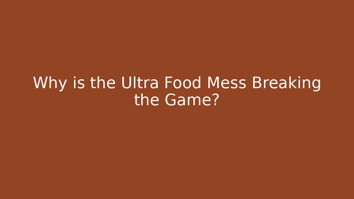 Why is the Ultra Food Mess Breaking the Game?