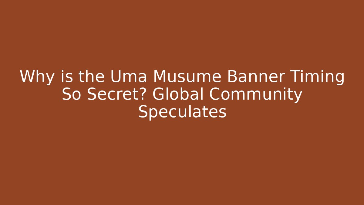Why is the Uma Musume Banner Timing So Secret? Global Community Speculates