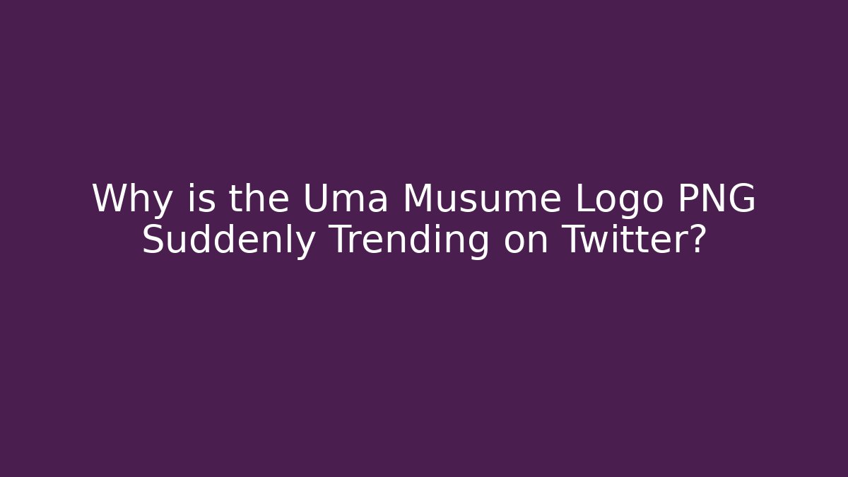 Why is the Uma Musume Logo PNG Suddenly Trending on Twitter?
