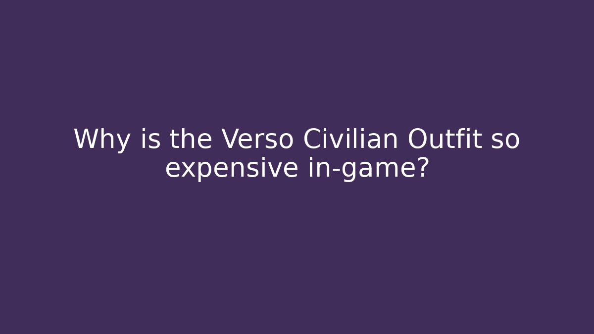 Why is the Verso Civilian Outfit so expensive in-game?