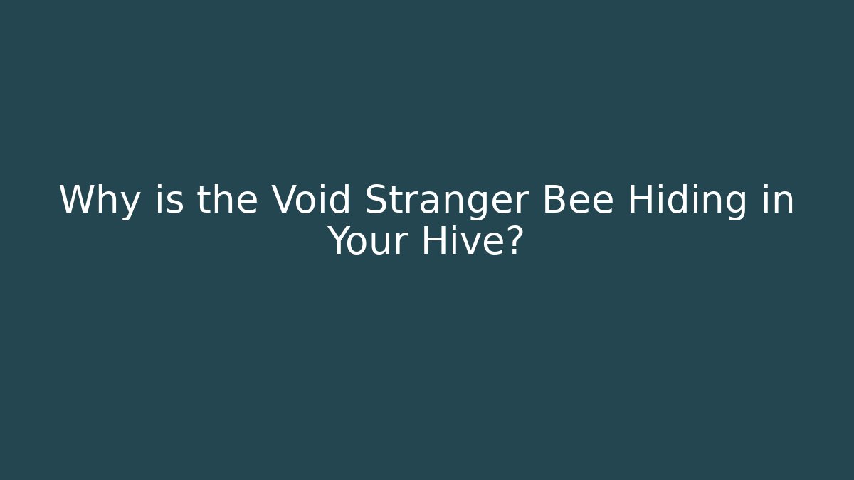 Why is the Void Stranger Bee Hiding in Your Hive?