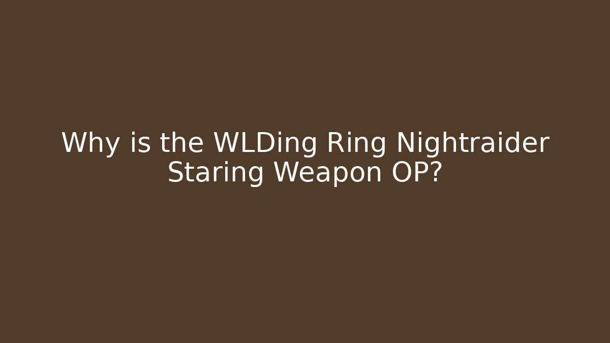 Why is the WLDing Ring Nightraider Staring Weapon OP?