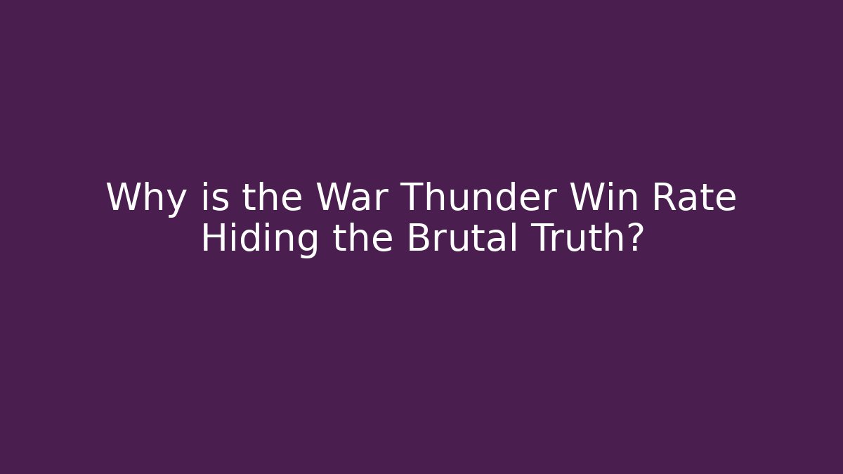 Why is the War Thunder Win Rate Hiding the Brutal Truth?