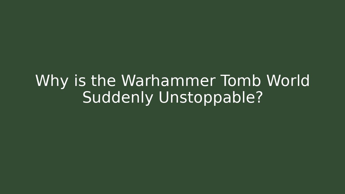 Why is the Warhammer Tomb World Suddenly Unstoppable?