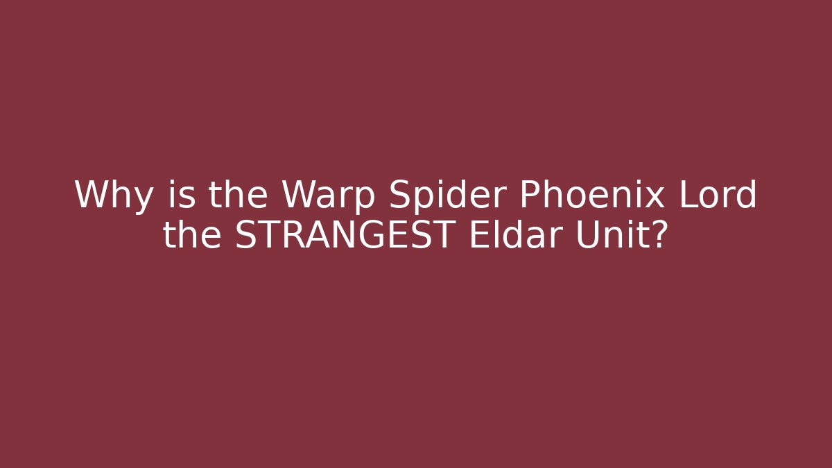 Why is the Warp Spider Phoenix Lord the STRANGEST Eldar Unit?