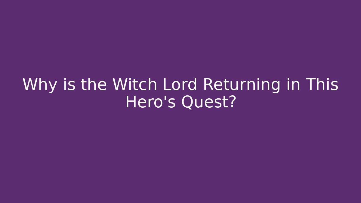 Why is the Witch Lord Returning in This Hero's Quest?