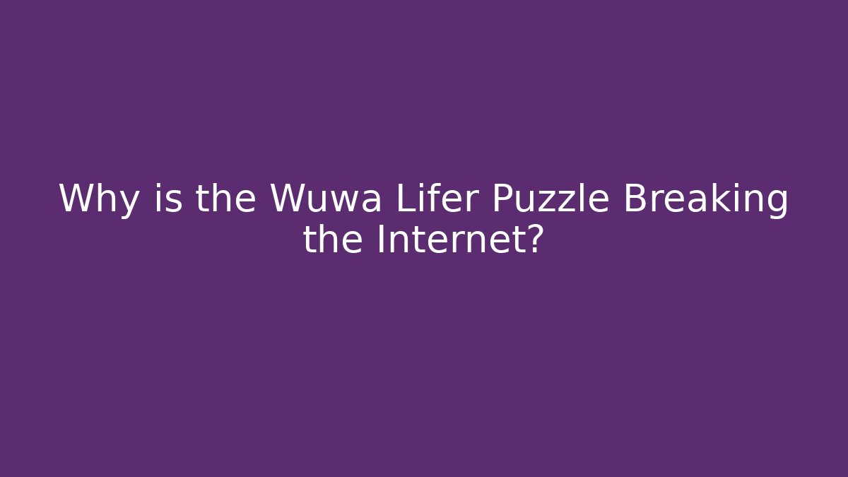 Why is the Wuwa Lifer Puzzle Breaking the Internet?